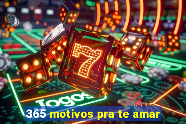 365 motivos pra te amar